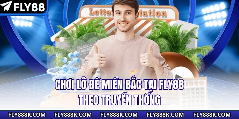 Chơi Lô Đề Miền Bắc tại Fly88 theo truyền thống