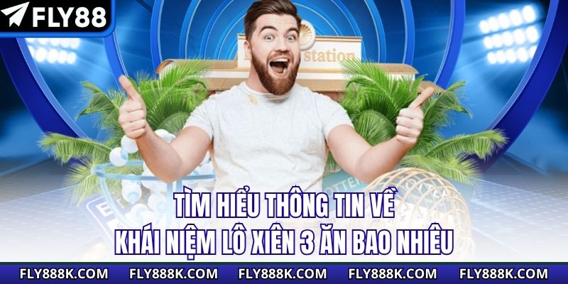Tìm hiểu thông tin về khái niệm lô xiên 3 ăn bao nhiêu